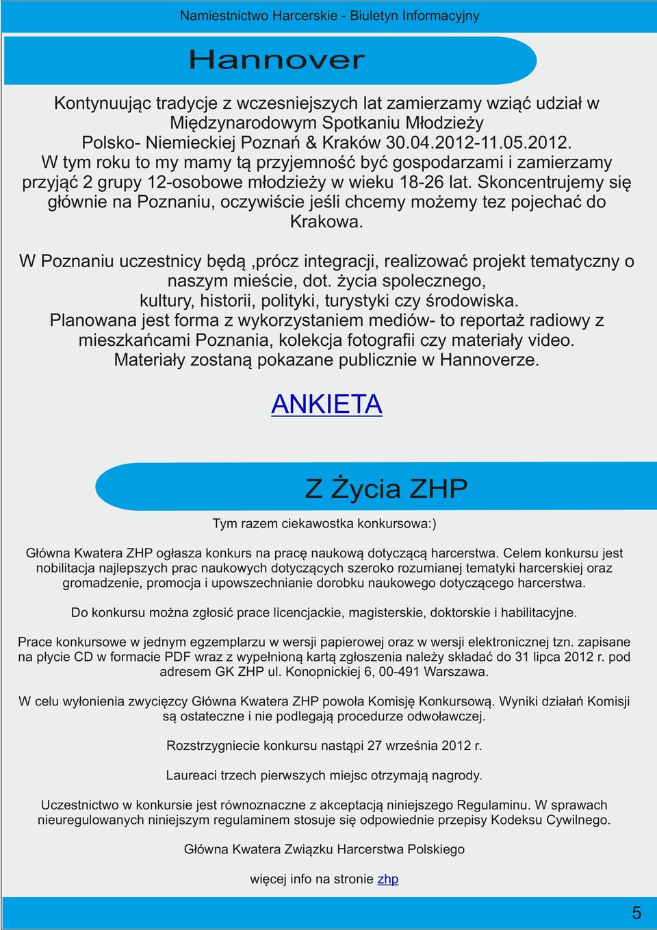 Skoncentrujemy się głównie na Poznaniu, oczywiście jeśli chcemy możemy tez pojechać do Krakowa. W Poznaniu uczestnicy będą,prócz integracji, realizować projekt tematyczny o naszym mieście, dot.