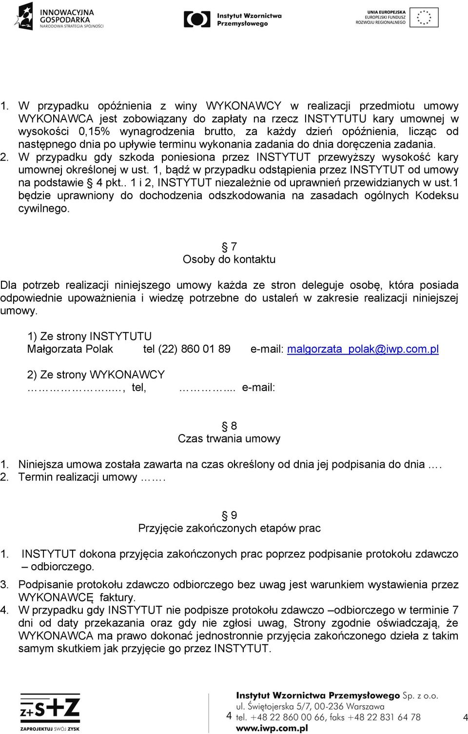 W przypadku gdy szkoda poniesiona przez INSTYTUT przewyższy wysokość kary umownej określonej w ust. 1, bądź w przypadku odstąpienia przez INSTYTUT od umowy na podstawie 4 pkt.