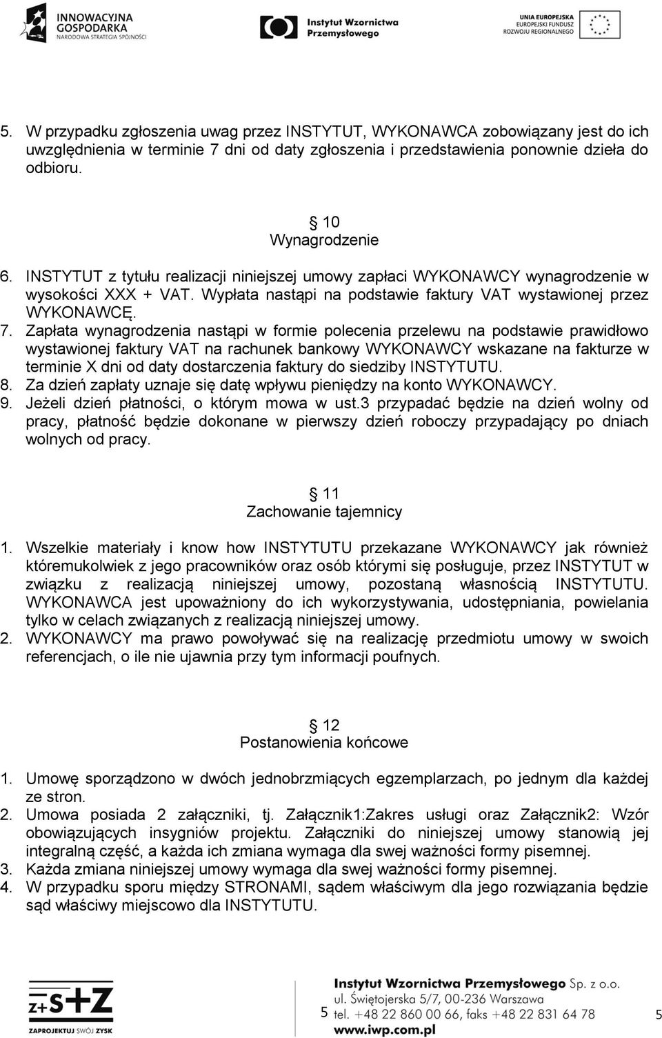 Zapłata wynagrodzenia nastąpi w formie polecenia przelewu na podstawie prawidłowo wystawionej faktury VAT na rachunek bankowy WYKONAWCY wskazane na fakturze w terminie X dni od daty dostarczenia