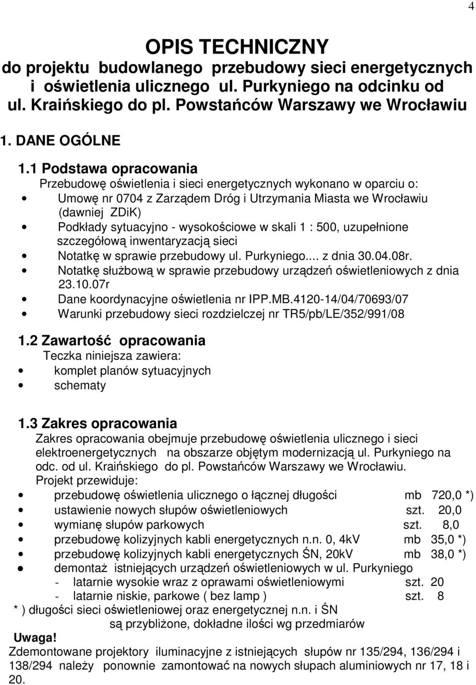 wysokościowe w skali 1 : 500, uzupełnione szczegółową inwentaryzacją sieci Notatkę w sprawie przebudowy ul. Purkyniego... z dnia 30.04.08r.