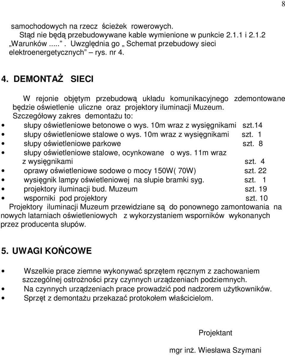 Szczegółowy zakres demontaŝu to: słupy oświetleniowe betonowe o wys. 10m wraz z wysięgnikami szt.14 słupy oświetleniowe stalowe o wys. 10m wraz z wysięgnikami szt. 1 słupy oświetleniowe parkowe szt.