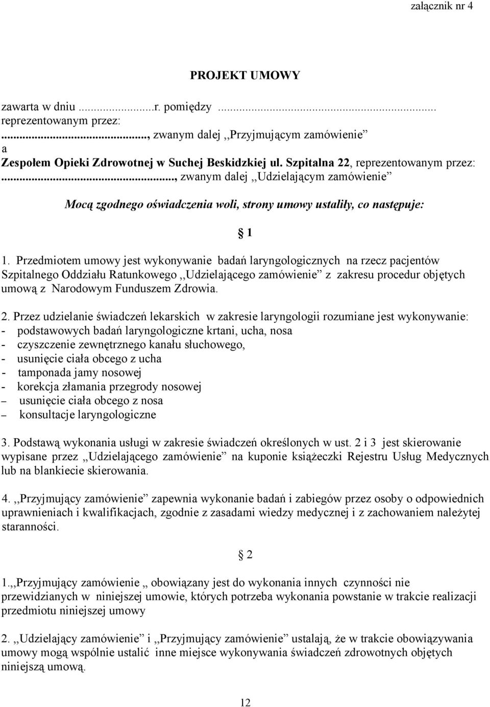 Przedmiotem umowy jest wykonywanie badań laryngologicznych na rzecz pacjentów Szpitalnego Oddziału Ratunkowego,,Udzielającego zamówienie z zakresu procedur objętych umową z Narodowym Funduszem