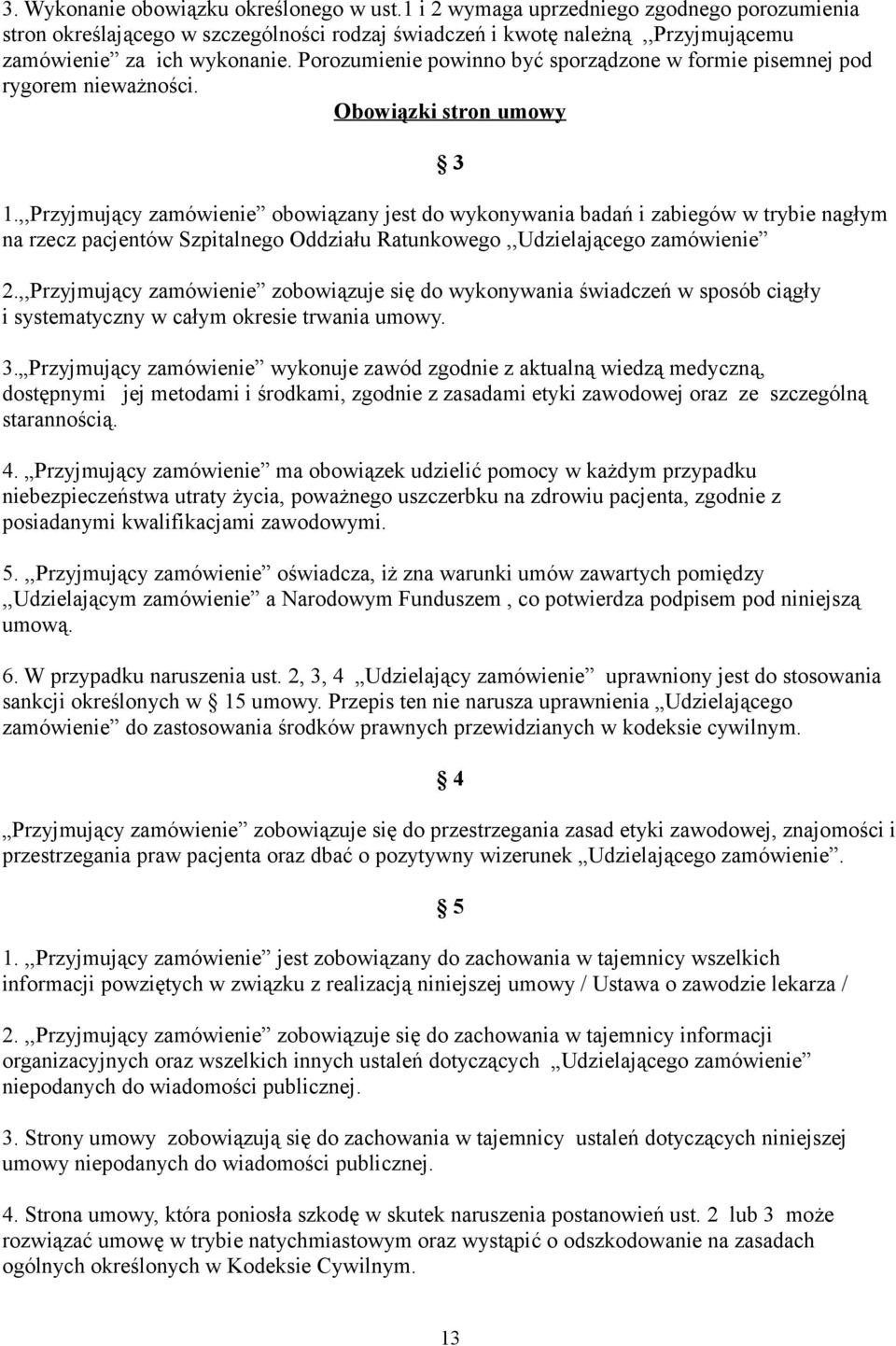 ,,Przyjmujący zamówienie obowiązany jest do wykonywania badań i zabiegów w trybie nagłym na rzecz pacjentów Szpitalnego Oddziału Ratunkowego,,Udzielającego zamówienie 2.