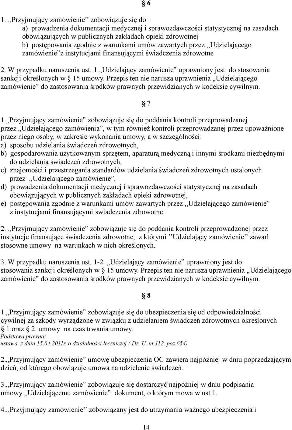 1 Udzielający zamówienie uprawniony jest do stosowania sankcji określonych w 15 umowy.