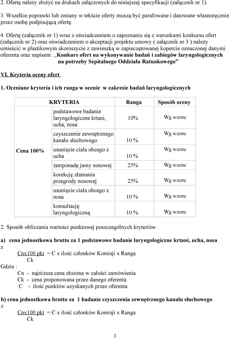 Ofertę (załącznik nr 1) wraz z oświadczeniem o zapoznaniu się z warunkami konkursu ofert (załącznik nr 2) oraz oświadczeniem o akceptacji projektu umowy ( załącznik nr 3 ) należy umieścić w