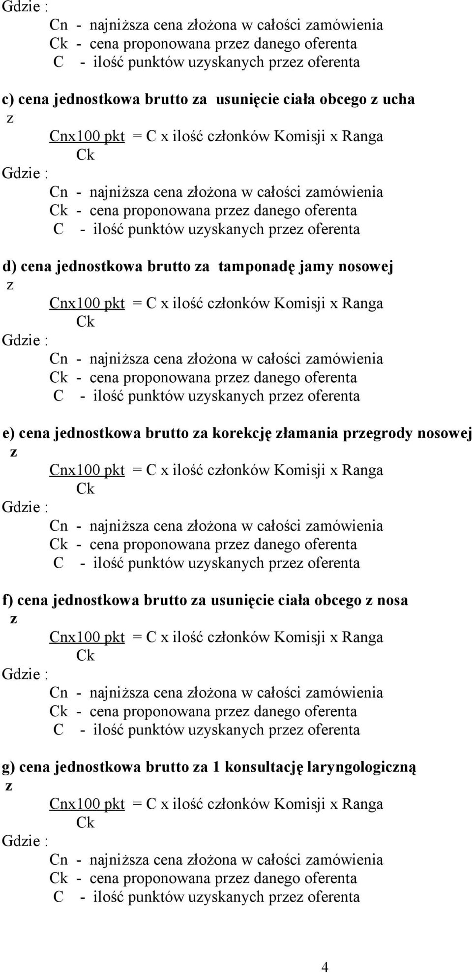 oferenta d) cena jednostkowa brutto za tamponadę jamy nosowej z Cnx100 pkt = C x ilość członków Komisji x Ranga Ck Gdzie : Cn - najniższa cena złożona w całości zamówienia Ck - cena proponowana przez