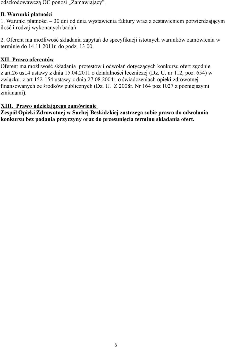 Prawo oferentów Oferent ma możliwość składania protestów i odwołań dotyczących konkursu ofert zgodnie z art.26 ust.4 ustawy z dnia 15.04.2011 o działalności leczniczej (Dz. U. nr 112, poz.