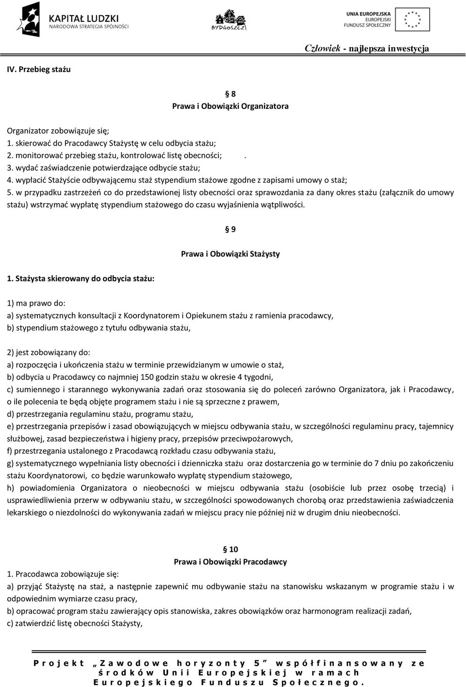 w przypadku zastrzeżeń co do przedstawionej listy obecności oraz sprawozdania za dany okres stażu (załącznik do umowy stażu) wstrzymać wypłatę stypendium stażowego do czasu wyjaśnienia wątpliwości.