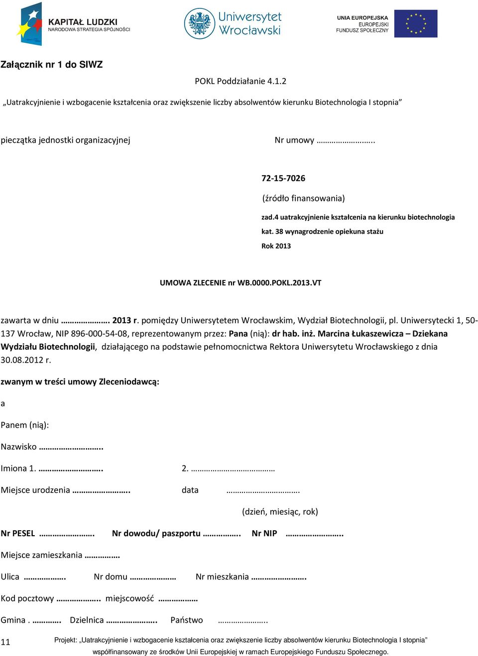 2013 r. pomiędzy Uniwersytetem Wrocławskim, Wydział Biotechnologii, pl. Uniwersytecki 1, 50-137 Wrocław, NIP 896-000-54-08, reprezentowanym przez: Pana (nią): dr hab. inż.