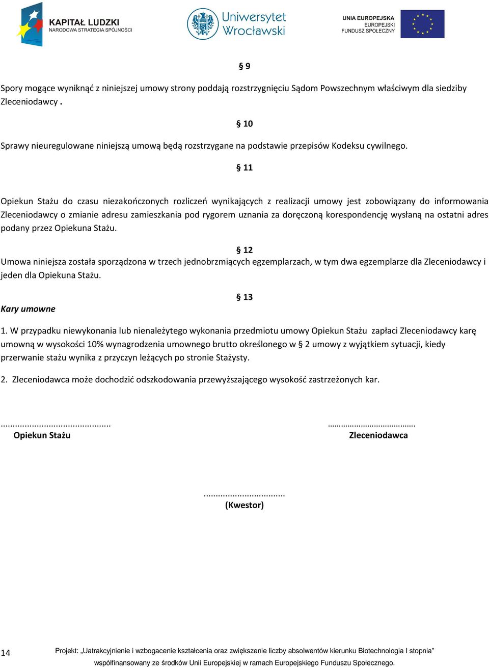 9 10 11 Opiekun Stażu do czasu niezakończonych rozliczeń wynikających z realizacji umowy jest zobowiązany do informowania Zleceniodawcy o zmianie adresu zamieszkania pod rygorem uznania za doręczoną