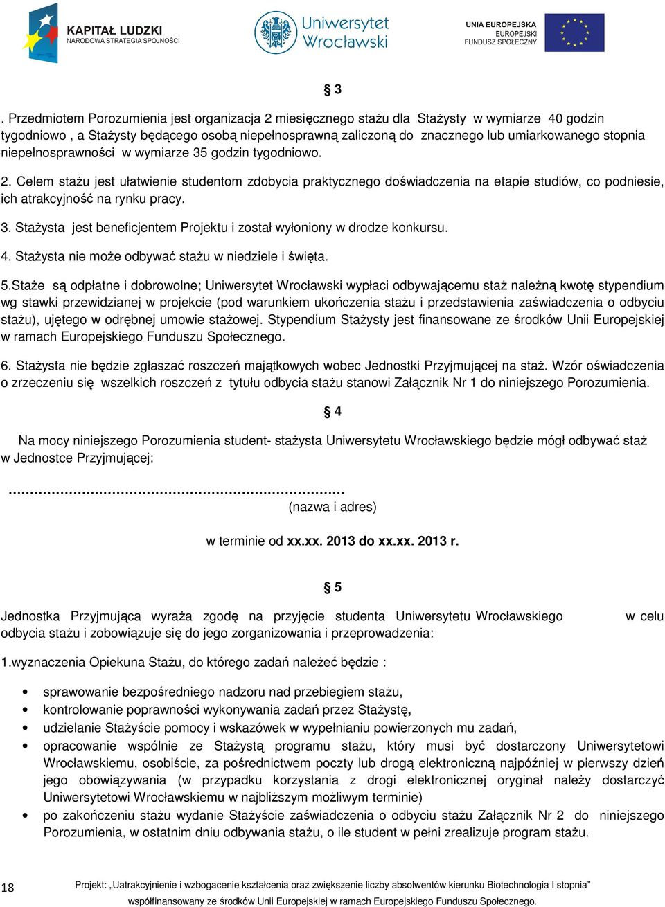 Celem stażu jest ułatwienie studentom zdobycia praktycznego doświadczenia na etapie studiów, co podniesie, ich atrakcyjność na rynku pracy. 3.