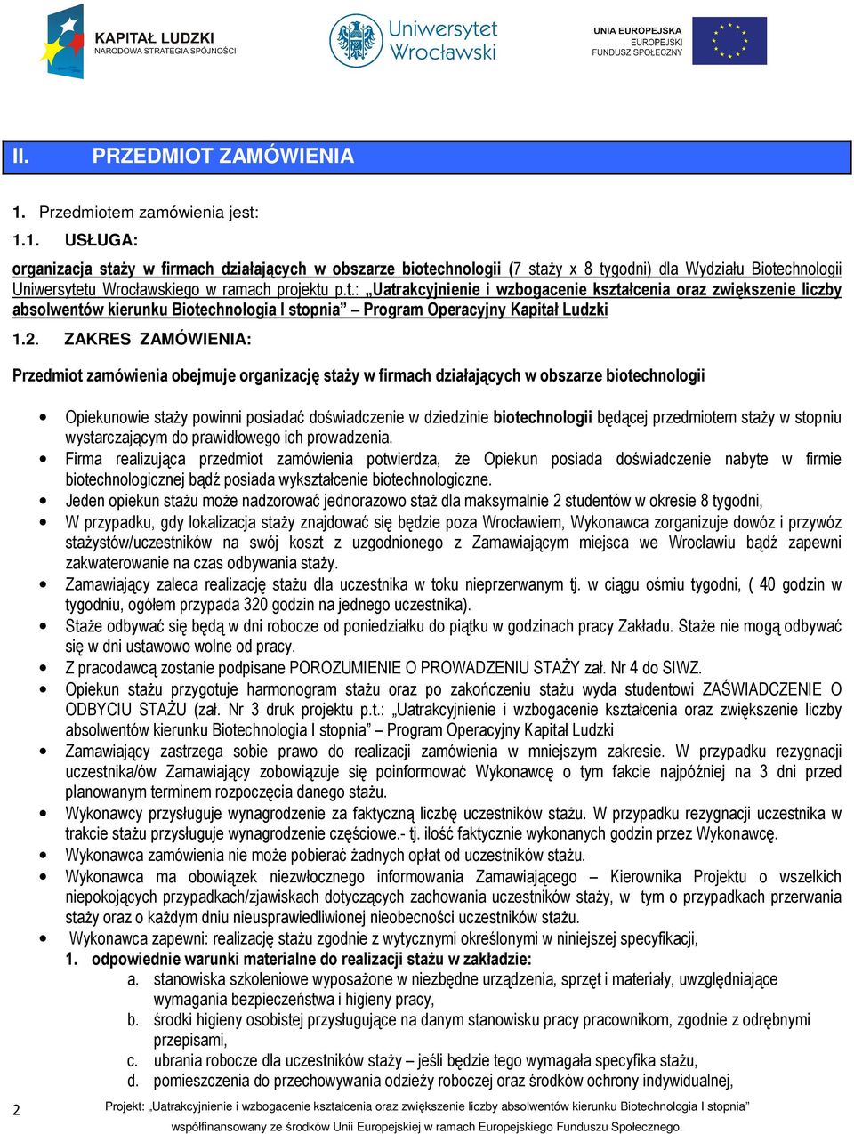 ZAKRES ZAMÓWIENIA: Przedmiot zamówienia obejmuje organizację staży w firmach działających w obszarze biotechnologii 2 Opiekunowie staży powinni posiadać doświadczenie w dziedzinie biotechnologii