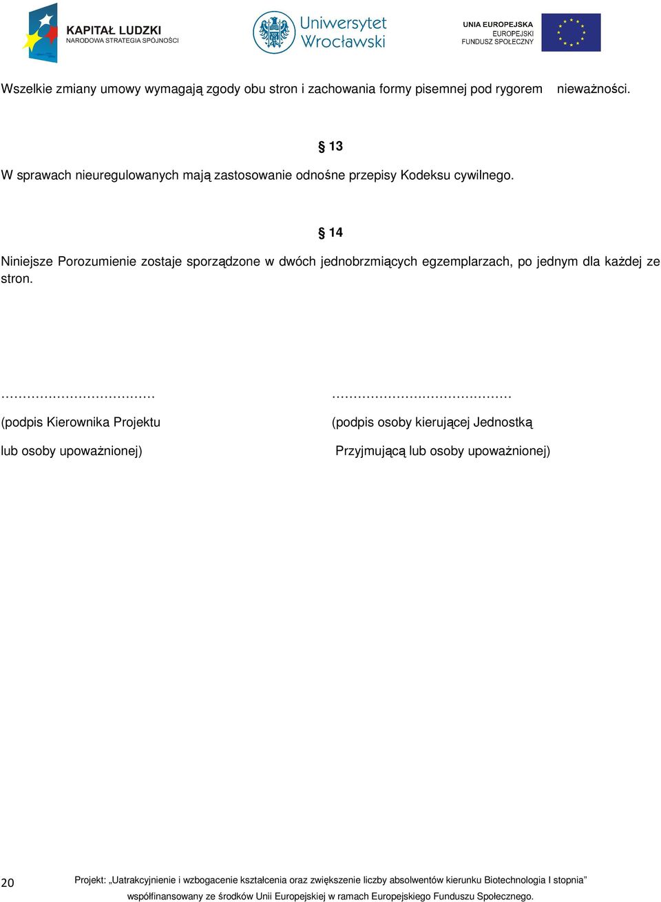 13 14 Niniejsze Porozumienie zostaje sporządzone w dwóch jednobrzmiących egzemplarzach, po jednym dla