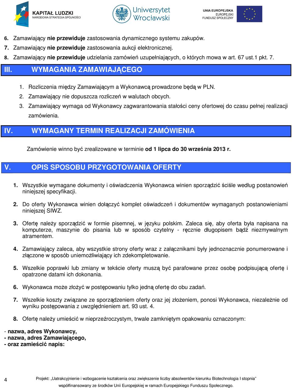 Rozliczenia między Zamawiającym a Wykonawcą prowadzone będą w PLN. 2. Zamawiający nie dopuszcza rozliczeń w walutach obcych. 3.