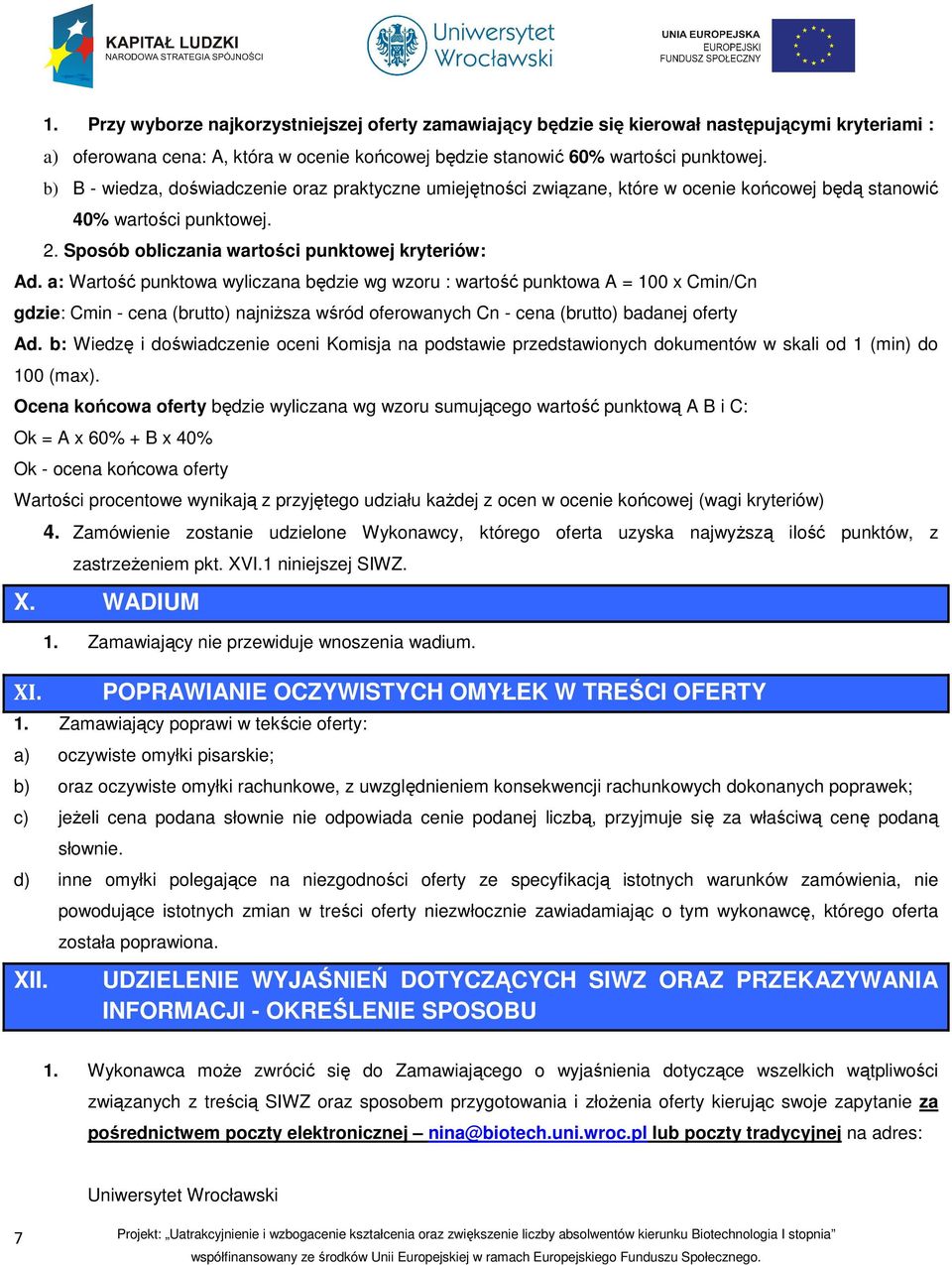 a: Wartość punktowa wyliczana będzie wg wzoru : wartość punktowa A = 100 x Cmin/Cn gdzie: Cmin - cena (brutto) najniższa wśród oferowanych Cn - cena (brutto) badanej oferty Ad.