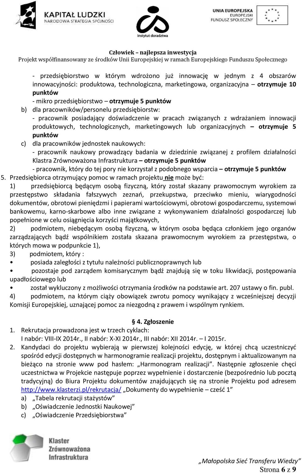 organizacyjnych otrzymuje 5 punktów c) dla pracowników jednostek naukowych: - pracownik naukowy prowadzący badania w dziedzinie związanej z profilem działalności Klastra Zrównoważona Infrastruktura