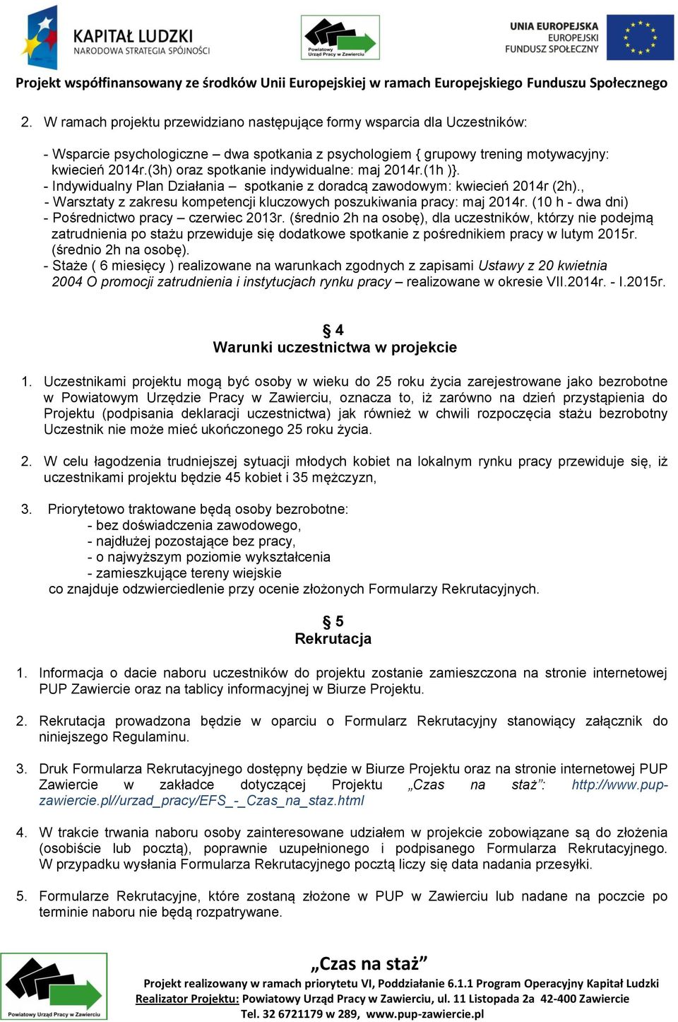 , - Warsztaty z zakresu kompetencji kluczowych poszukiwania pracy: maj 2014r. (10 h - dwa dni) - Pośrednictwo pracy czerwiec 2013r.