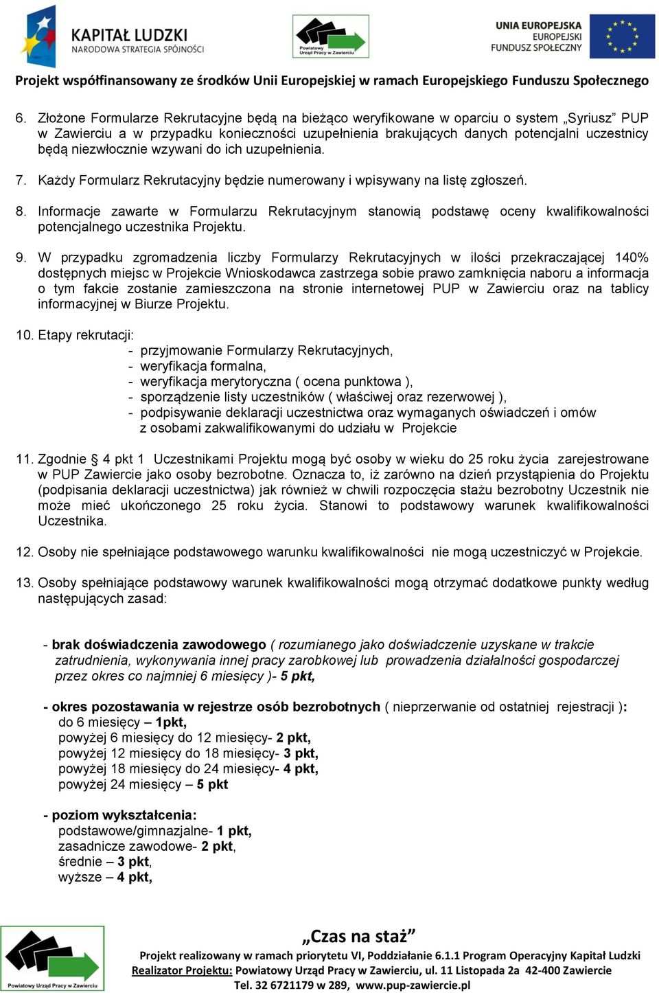 Informacje zawarte w Formularzu Rekrutacyjnym stanowią podstawę oceny kwalifikowalności potencjalnego uczestnika Projektu. 9.