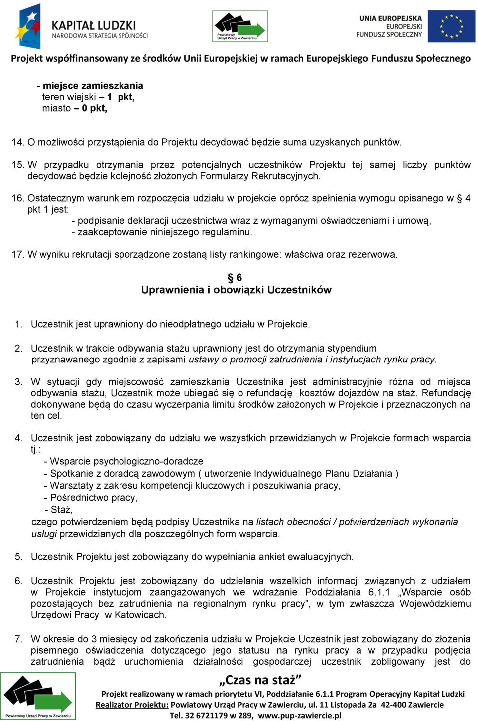 Ostatecznym warunkiem rozpoczęcia udziału w projekcie oprócz spełnienia wymogu opisanego w 4 pkt 1 jest: - podpisanie deklaracji uczestnictwa wraz z wymaganymi oświadczeniami i umową, -