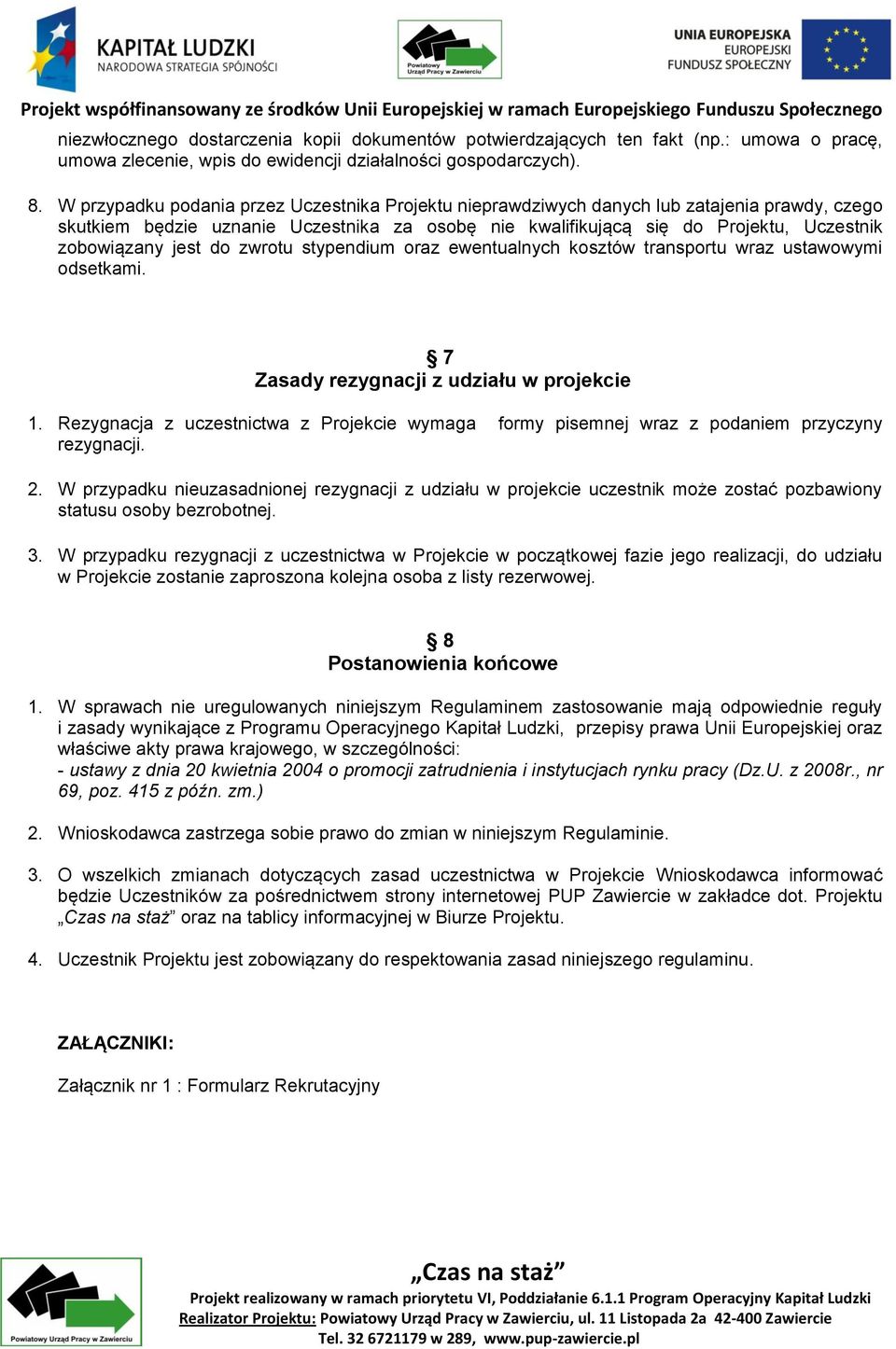 jest do zwrotu stypendium oraz ewentualnych kosztów transportu wraz ustawowymi odsetkami. 7 Zasady rezygnacji z udziału w projekcie 1.