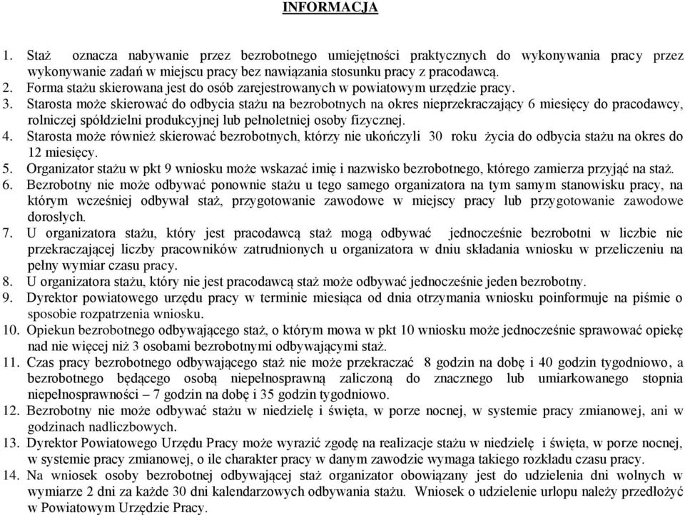 Starosta może skierować do odbycia stażu na bezrobotnych na okres nieprzekraczający 6 miesięcy do pracodawcy, rolniczej spółdzielni produkcyjnej lub pełnoletniej osoby fizycznej. 4.