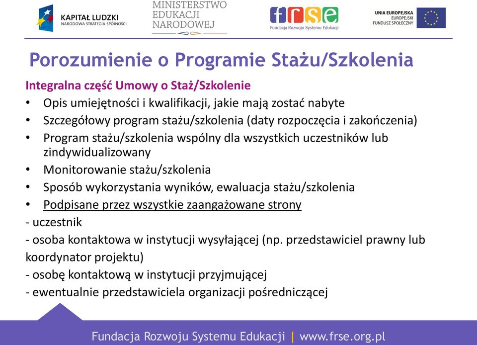 stażu/szkolenia Sposób wykorzystania wyników, ewaluacja stażu/szkolenia Podpisane przez wszystkie zaangażowane strony - uczestnik - osoba kontaktowa w