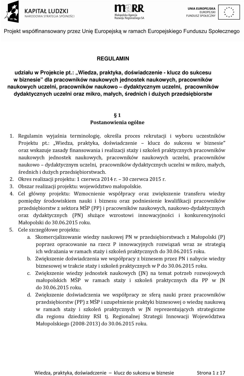 dydaktycznych uczelni oraz mikro, małych, średnich i dużych przedsiębiorstw 1 Postanowienia ogólne 1. Regulamin wyjaśnia terminologię, określa proces rekrutacji i wyboru uczestników Projektu pt.