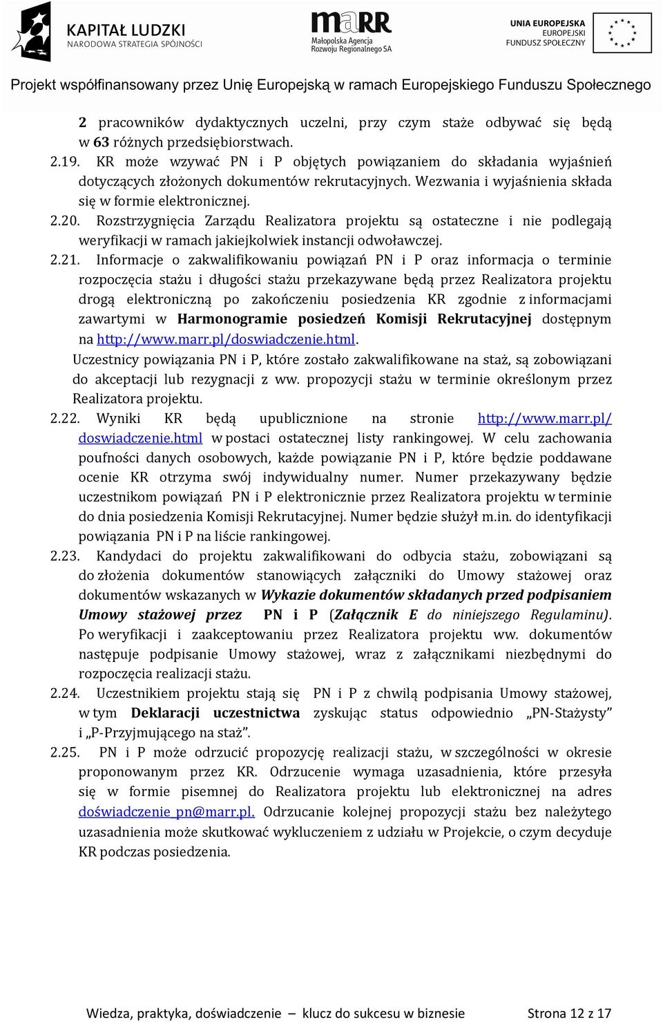 Rozstrzygnięcia Zarządu Realizatora projektu są ostateczne i nie podlegają weryfikacji w ramach jakiejkolwiek instancji odwoławczej. 2.21.