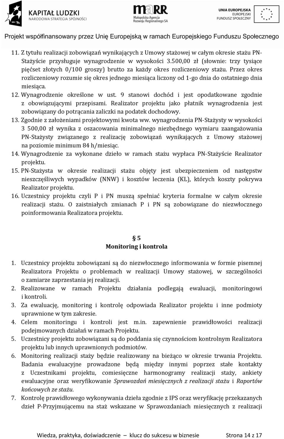 Przez okres rozliczeniowy rozumie się okres jednego miesiąca liczony od 1-go dnia do ostatniego dnia miesiąca. 12. Wynagrodzenie określone w ust.