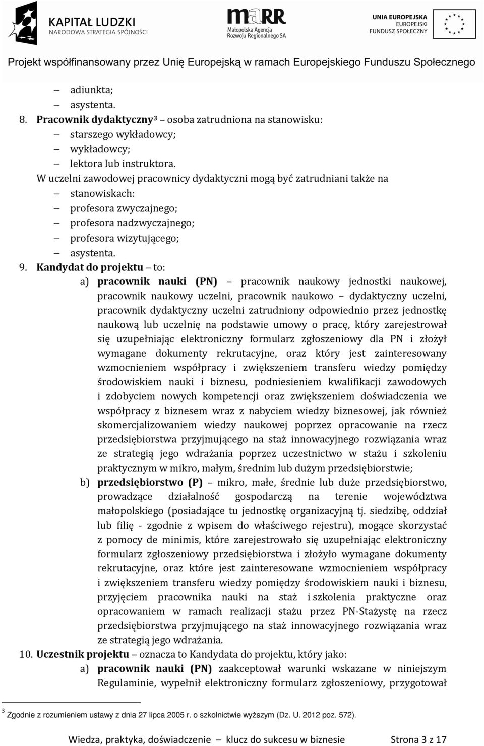 Kandydat do projektu to: a) pracownik nauki (PN) pracownik naukowy jednostki naukowej, pracownik naukowy uczelni, pracownik naukowo dydaktyczny uczelni, pracownik dydaktyczny uczelni zatrudniony