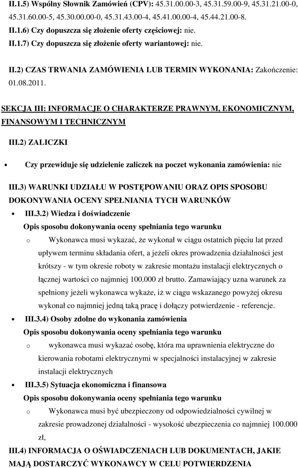 SEKCJA III: INFORMACJE O CHARAKTERZE PRAWNYM, EKONOMICZNYM, FINANSOWYM I TECHNICZNYM III.2) ZALICZKI Czy przewiduje się udzielenie zaliczek na pczet wyknania zamówienia: nie III.