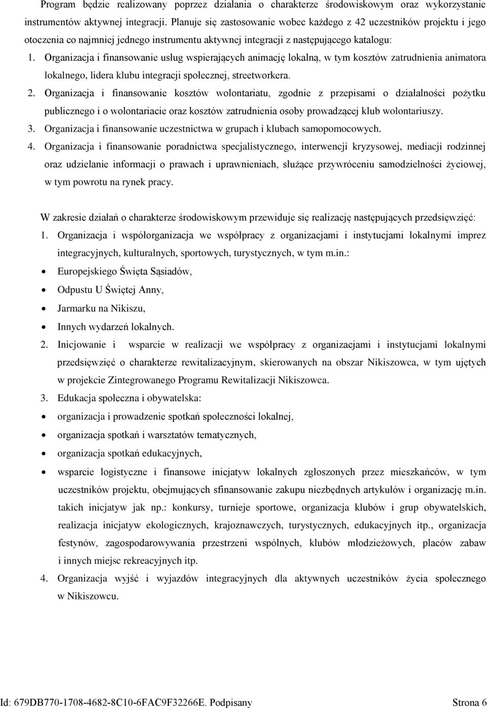 Organizacja i finansowanie usług wspierających animację lokalną, w tym kosztów zatrudnienia animatora lokalnego, lidera klubu integracji społecznej, streetworkera. 2.