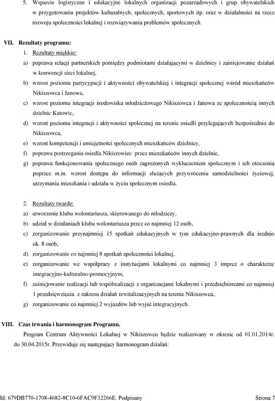 Rezultaty miękkie: a) poprawa relacji partnerskich pomiędzy podmiotami działającymi w dzielnicy i zainicjowanie działań w konwencji sieci lokalnej, b) wzrost poziomu partycypacji i aktywności