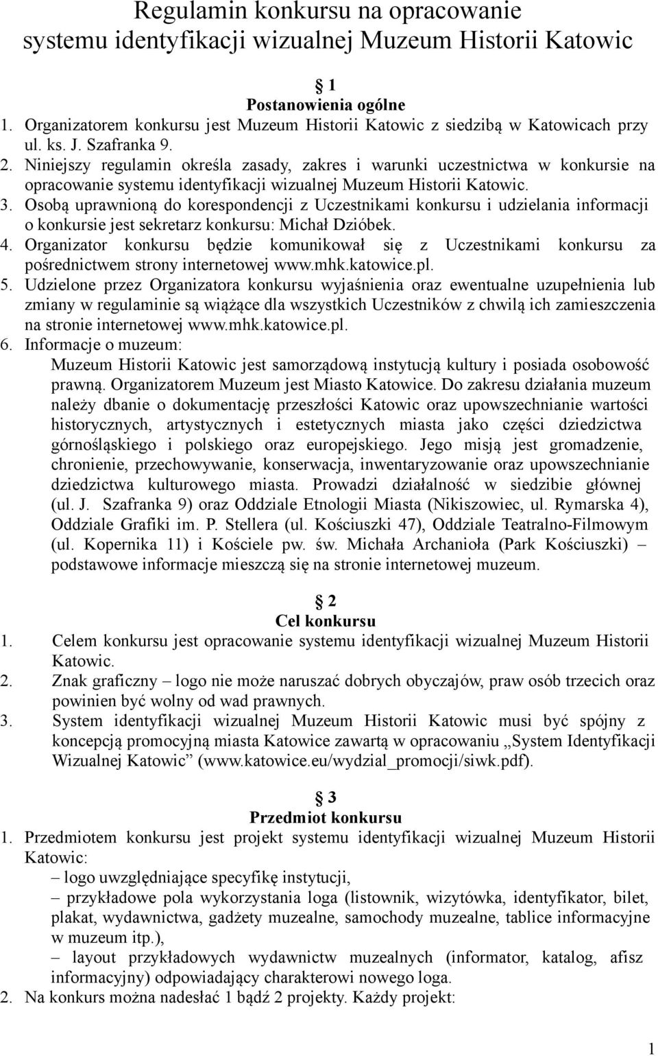 Osobą uprawnioną do korespondencji z Uczestnikami konkursu i udzielania informacji o konkursie jest sekretarz konkursu: Michał Dzióbek. 4.