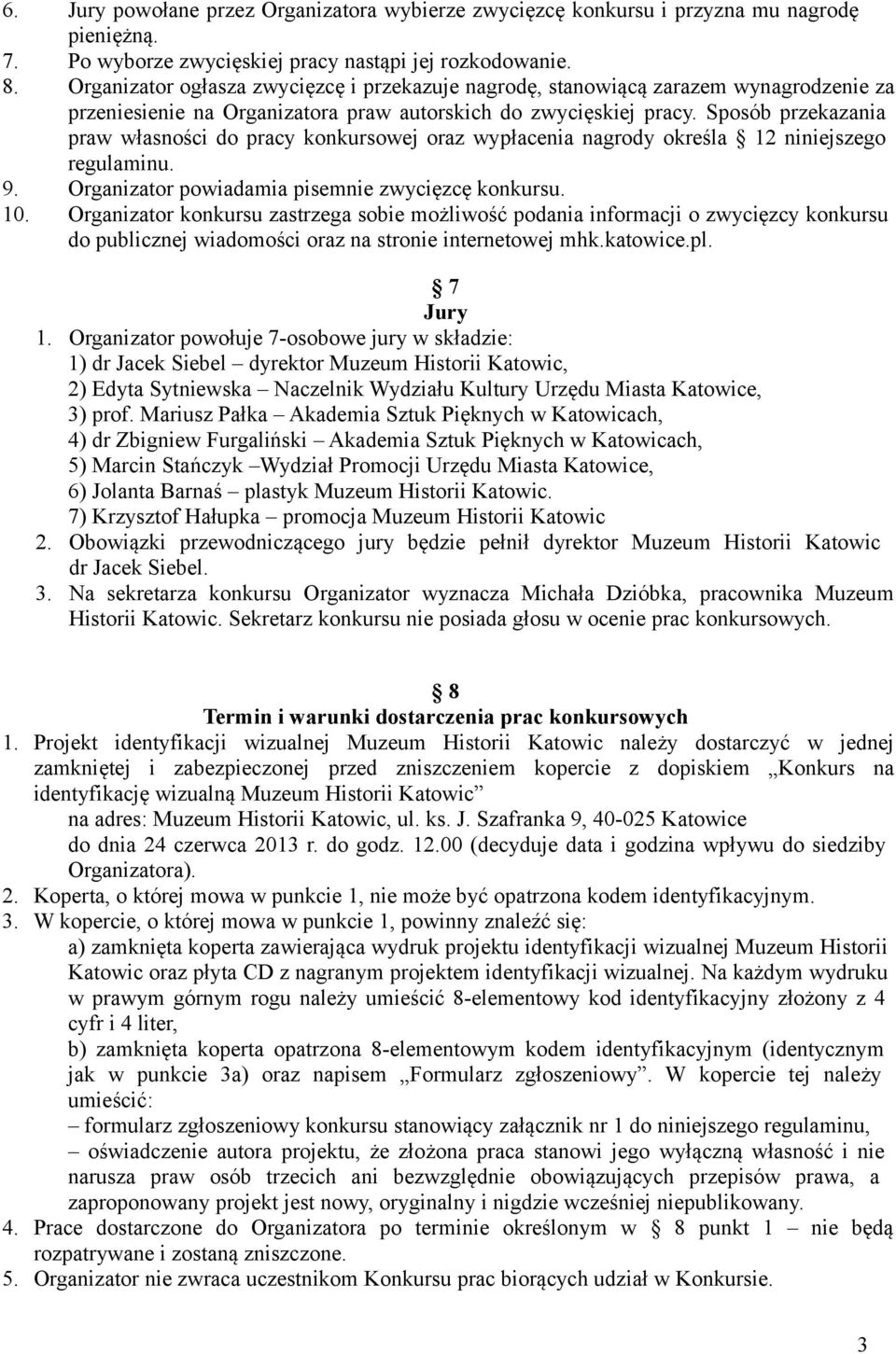 Sposób przekazania praw własności do pracy konkursowej oraz wypłacenia nagrody określa 12 niniejszego regulaminu. 9. Organizator powiadamia pisemnie zwycięzcę konkursu. 10.