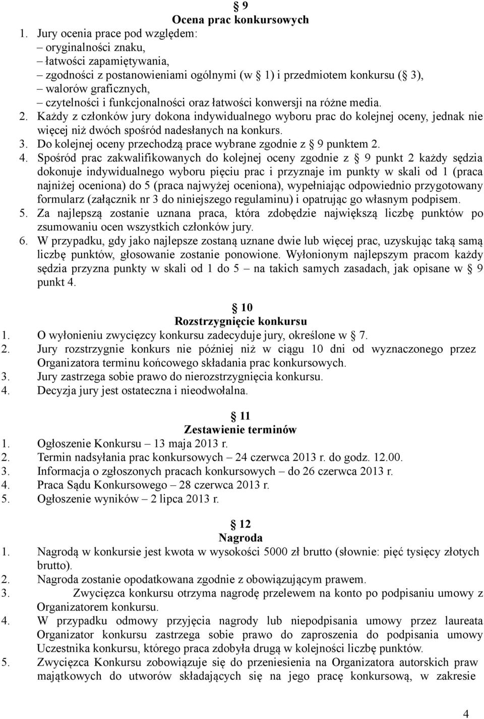 funkcjonalności oraz łatwości konwersji na różne media. 2. Każdy z członków jury dokona indywidualnego wyboru prac do kolejnej oceny, jednak nie więcej niż dwóch spośród nadesłanych na konkurs. 3.