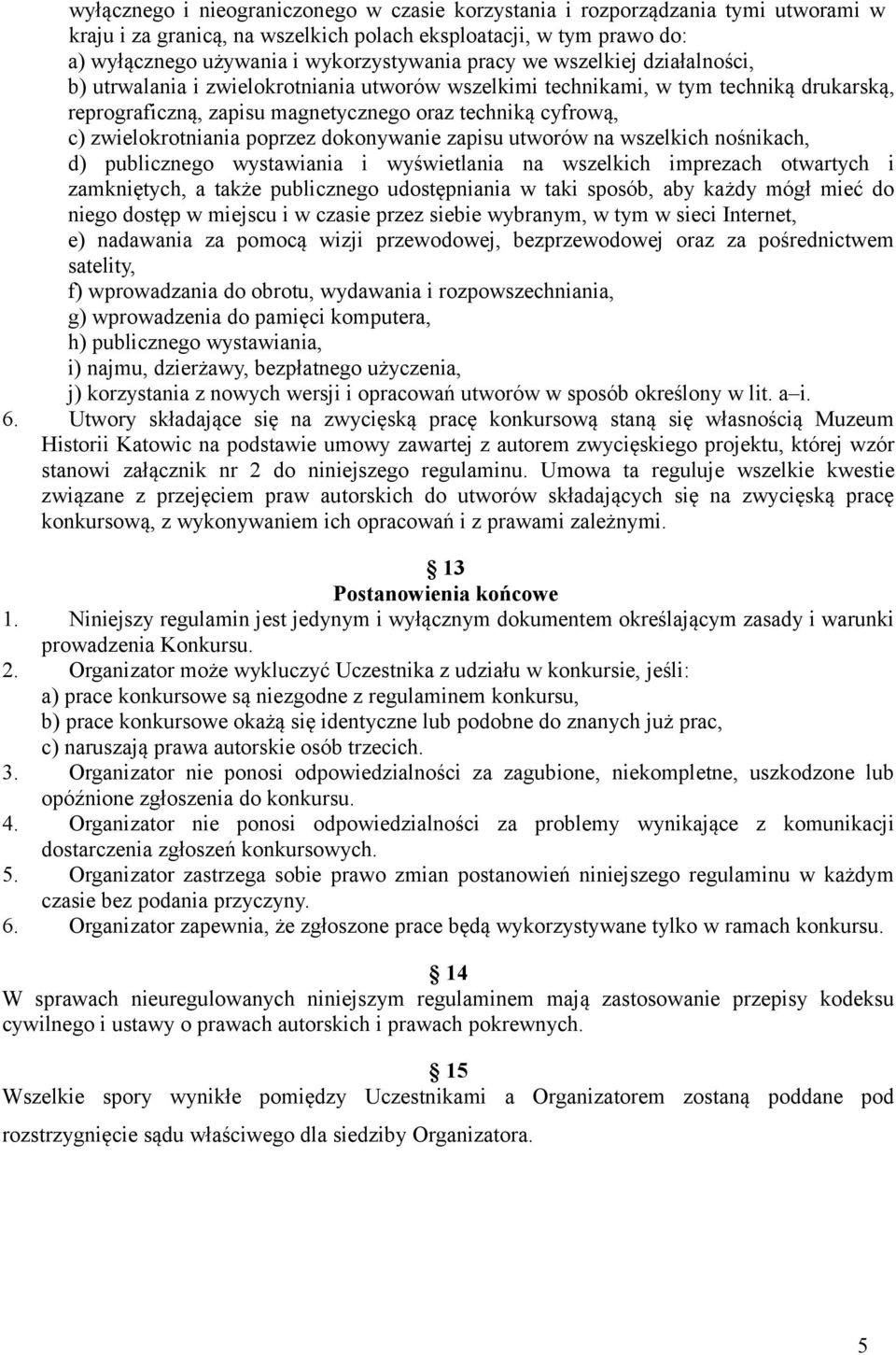 zwielokrotniania poprzez dokonywanie zapisu utworów na wszelkich nośnikach, d) publicznego wystawiania i wyświetlania na wszelkich imprezach otwartych i zamkniętych, a także publicznego udostępniania