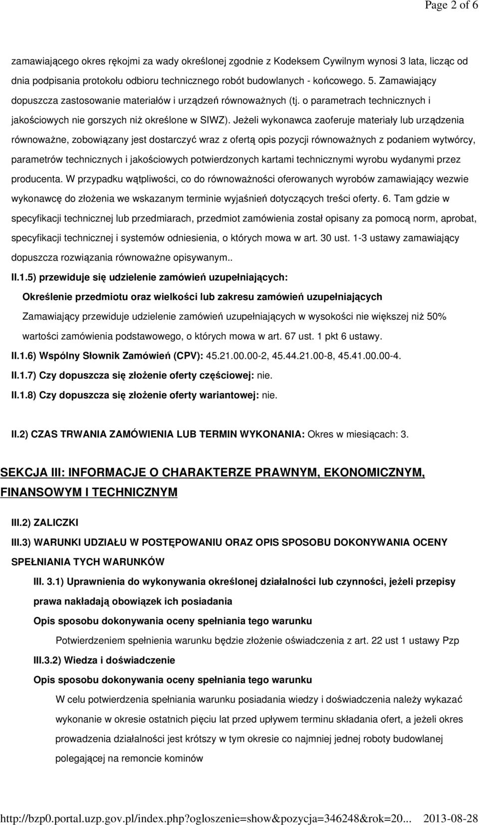 Jeżeli wykonawca zaoferuje materiały lub urządzenia równoważne, zobowiązany jest dostarczyć wraz z ofertą opis pozycji równoważnych z podaniem wytwórcy, parametrów technicznych i jakościowych