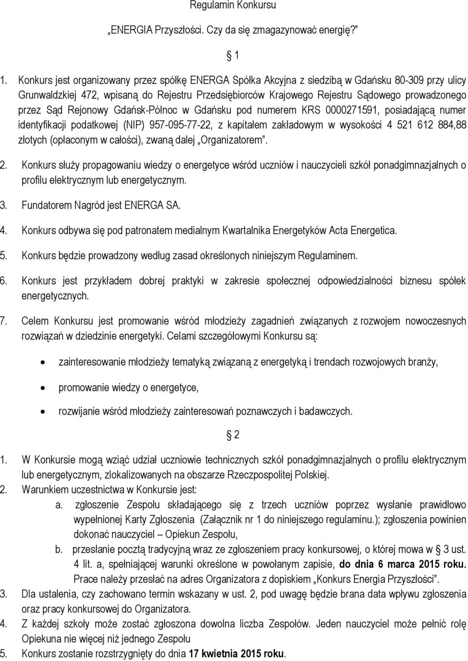 przez Sąd Rejonowy Gdańsk-Północ w Gdańsku pod numerem KRS 0000271591, posiadającą numer identyfikacji podatkowej (NIP) 957-095-77-22, z kapitałem zakładowym w wysokości 4 521 612 884,88 złotych