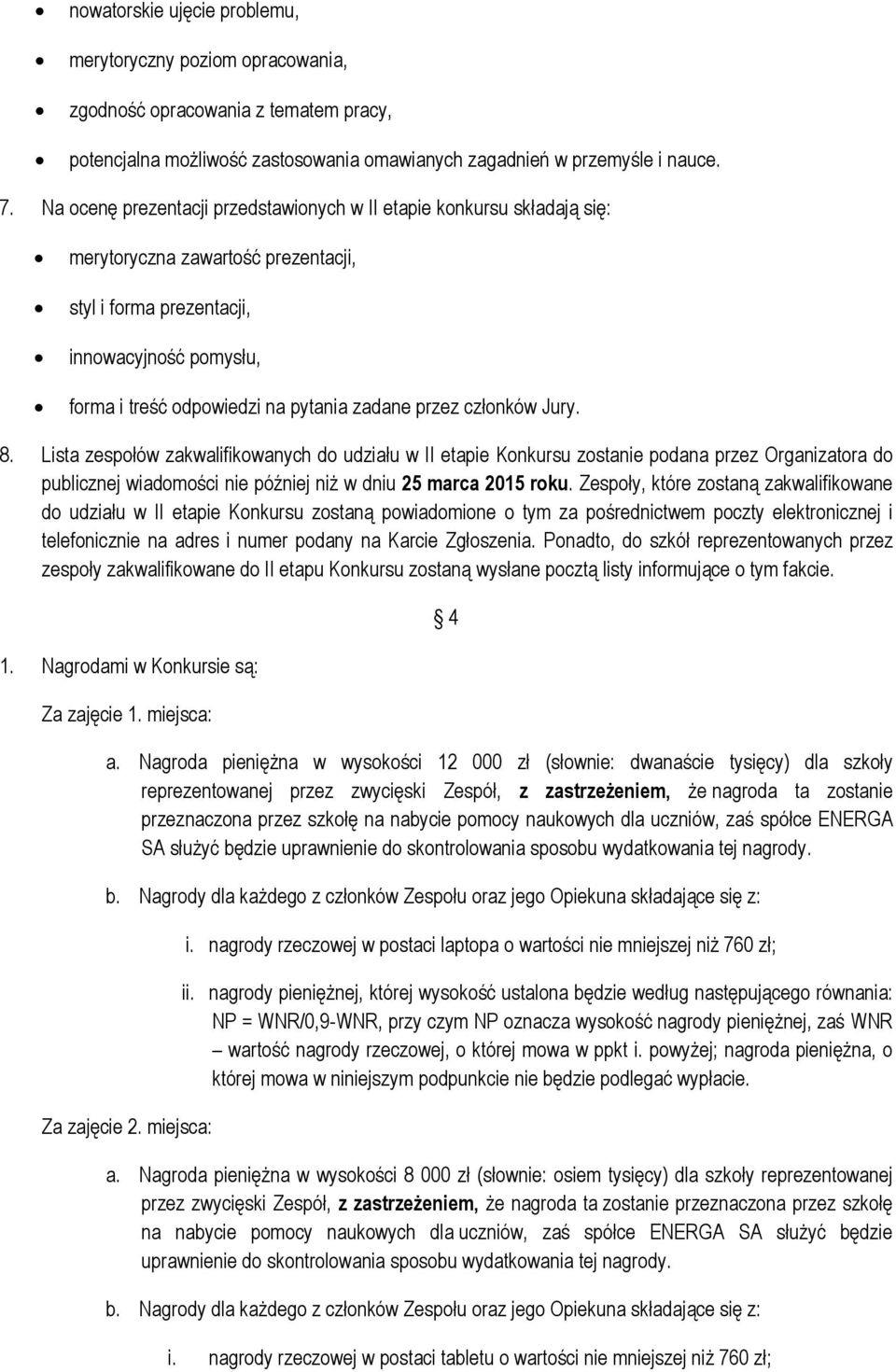 przez członków Jury. 8. Lista zespołów zakwalifikowanych do udziału w II etapie Konkursu zostanie podana przez Organizatora do publicznej wiadomości nie później niż w dniu 25 marca 2015 roku.