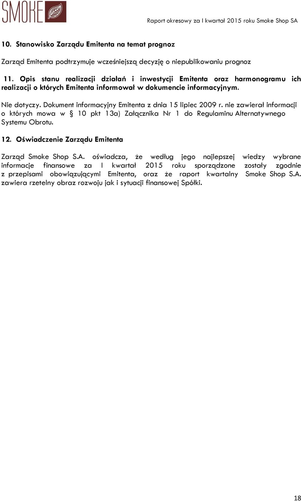 Dokument informacyjny Emitenta z dnia 15 lipiec 2009 r. nie zawierał informacji o których mowa w 10 pkt 13a) Załącznika Nr 1 do Regulaminu Alternatywnego Systemu Obrotu. 12.