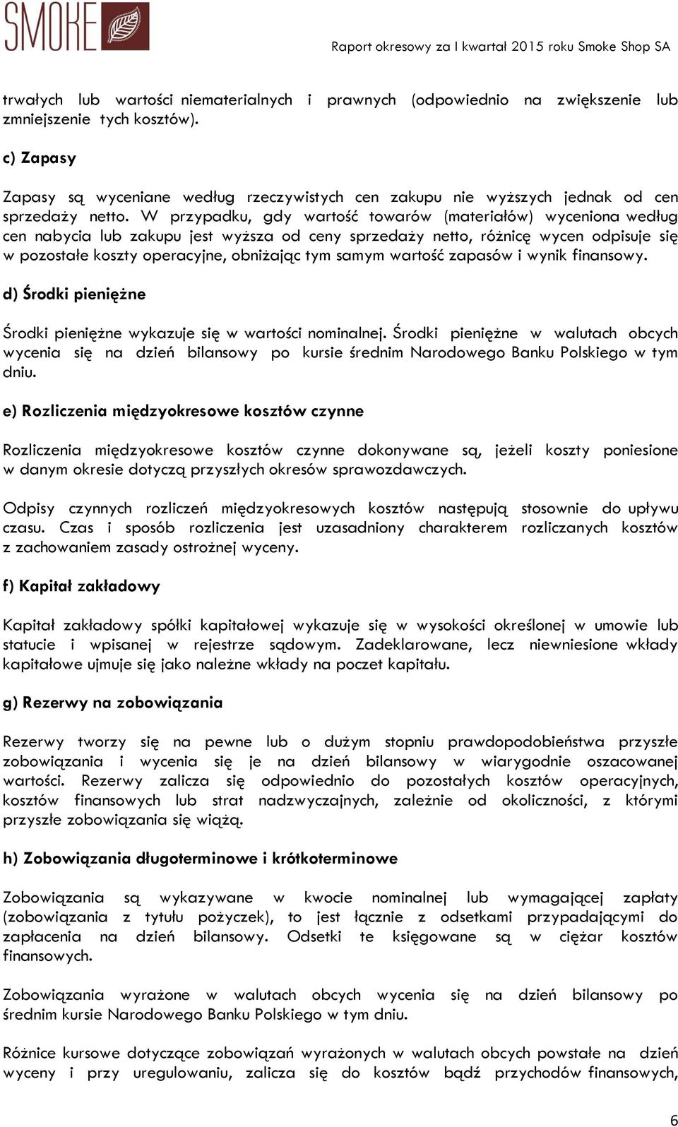 W przypadku, gdy wartość towarów (materiałów) wyceniona według cen nabycia lub zakupu jest wyższa od ceny sprzedaży netto, różnicę wycen odpisuje się w pozostałe koszty operacyjne, obniżając tym