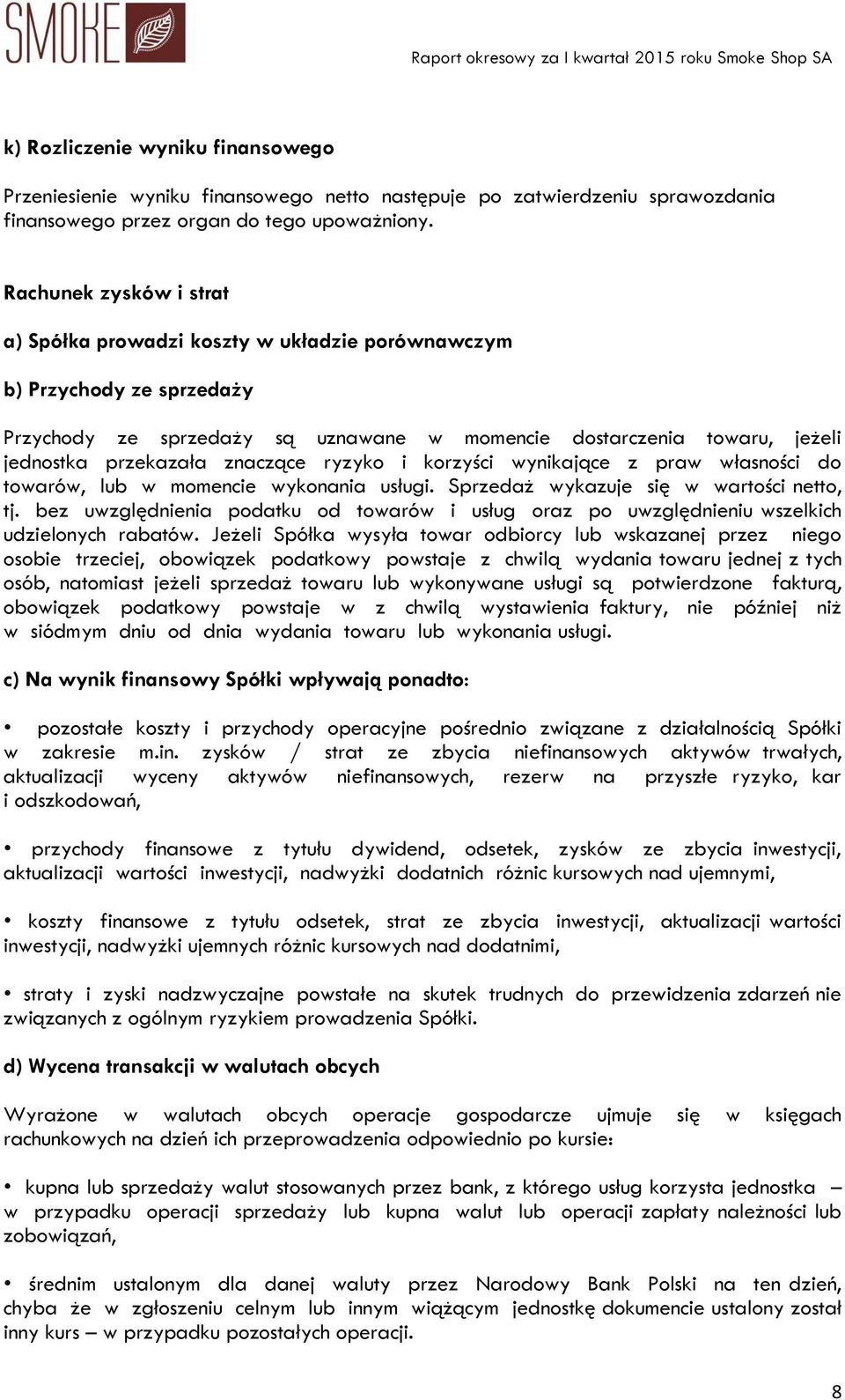 znaczące ryzyko i korzyści wynikające z praw własności do towarów, lub w momencie wykonania usługi. Sprzedaż wykazuje się w wartości netto, tj.