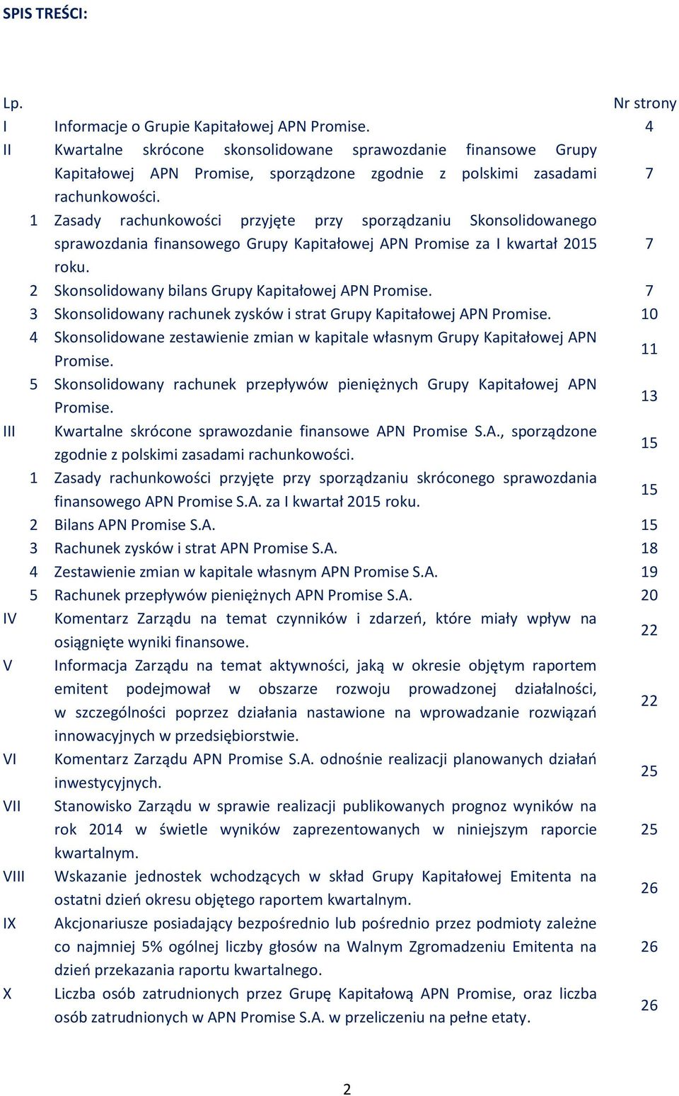 1 Zasady rachunkowości przyjęte przy sporządzaniu Skonsolidowanego sprawozdania finansowego Grupy Kapitałowej APN Promise za I kwartał 2015 7 roku.