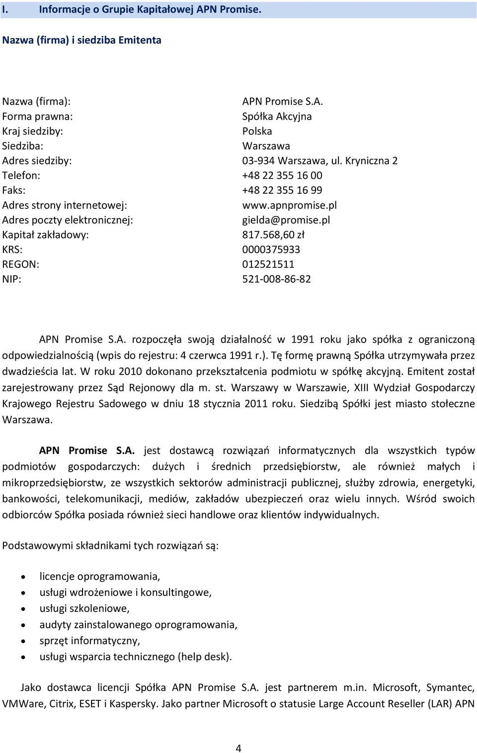 568,60 zł KRS: 0000375933 REGON: 012521511 NIP: 521-008-86-82 APN Promise S.A. rozpoczęła swoją działalność w 1991 roku jako spółka z ograniczoną odpowiedzialnością (wpis do rejestru: 4 czerwca 1991 r.