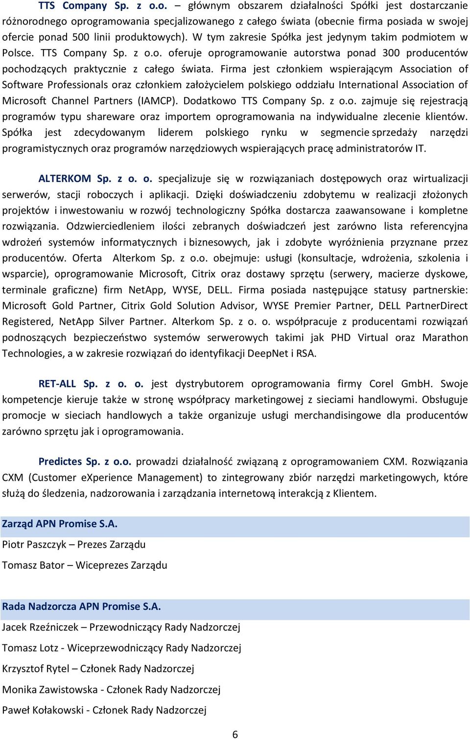 Firma jest członkiem wspierającym Association of Software Professionals oraz członkiem założycielem polskiego oddziału International Association of Microsoft Channel Partners (IAMCP).