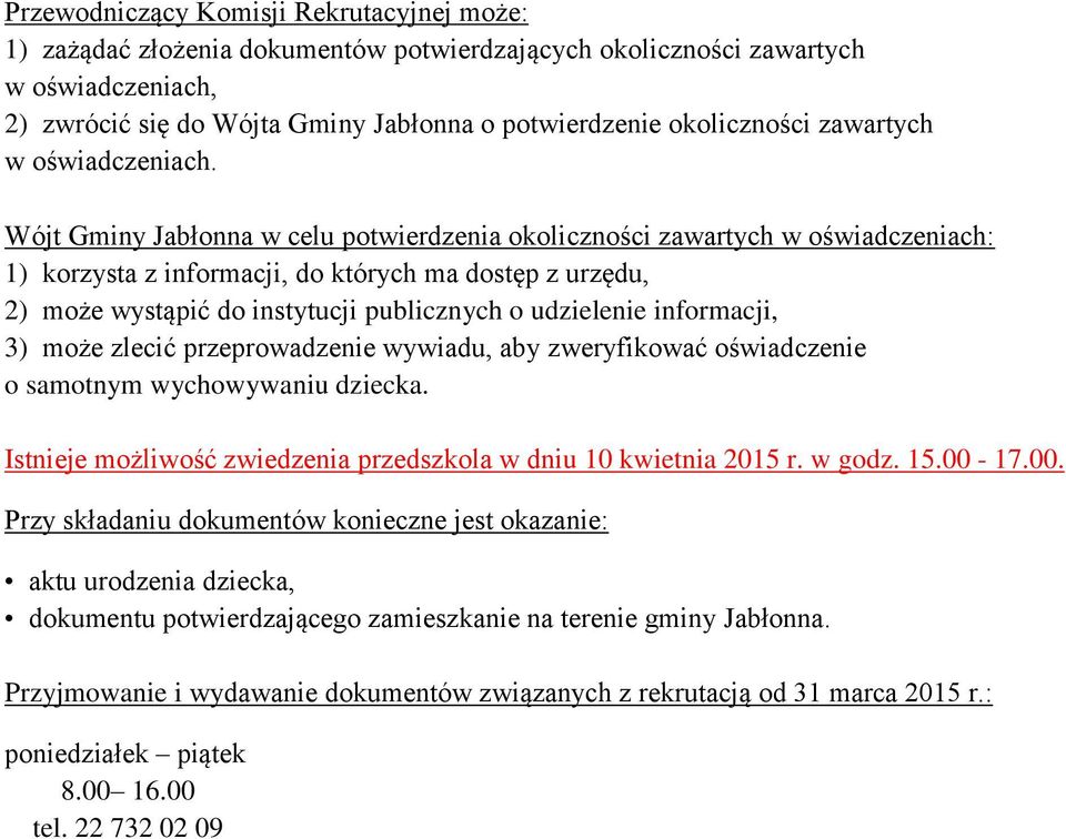 Wójt Gminy Jabłonna w celu potwierdzenia okoliczności zawartych w oświadczeniach: 1) korzysta z informacji, do których ma dostęp z urzędu, 2) może wystąpić do instytucji publicznych o udzielenie