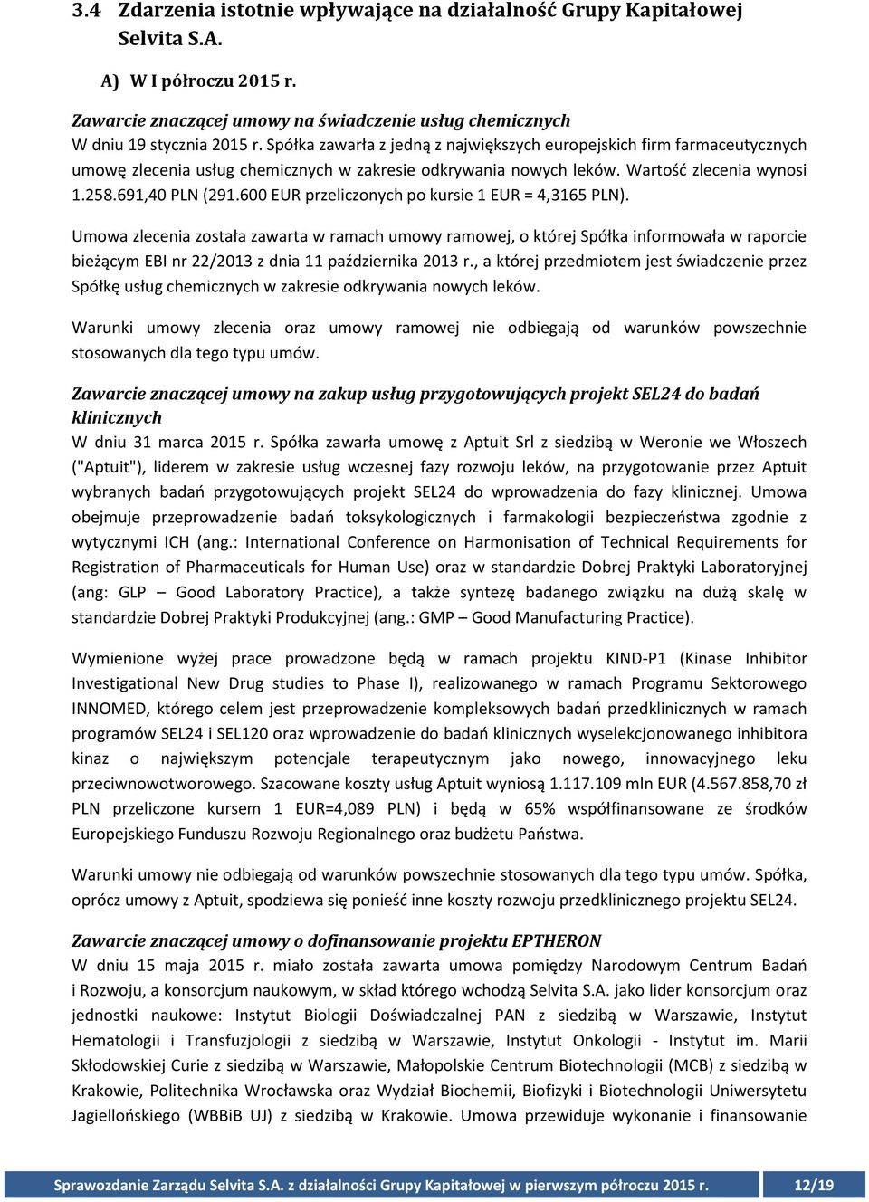 600 EUR przeliczonych po kursie 1 EUR = 4,3165 ). Umowa zlecenia została zawarta w ramach umowy ramowej, o której Spółka informowała w raporcie bieżącym EBI nr 22/2013 z dnia 11 października 2013 r.