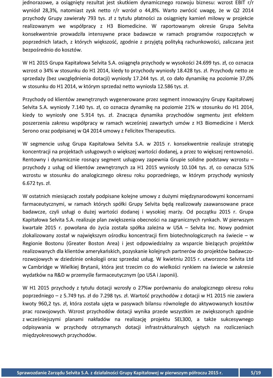 W raportowanym okresie Grupa Selvita konsekwentnie prowadziła intensywne prace badawcze w ramach programów rozpoczętych w poprzednich latach, z których większość, zgodnie z przyjętą polityką