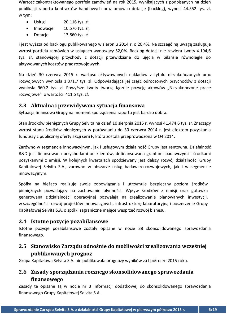 Na szczególną uwagę zasługuje wzrost portfela zamówień w usługach wynoszący 52,0%. Backlog dotacji nie zawiera kwoty 4.194,6 tys.